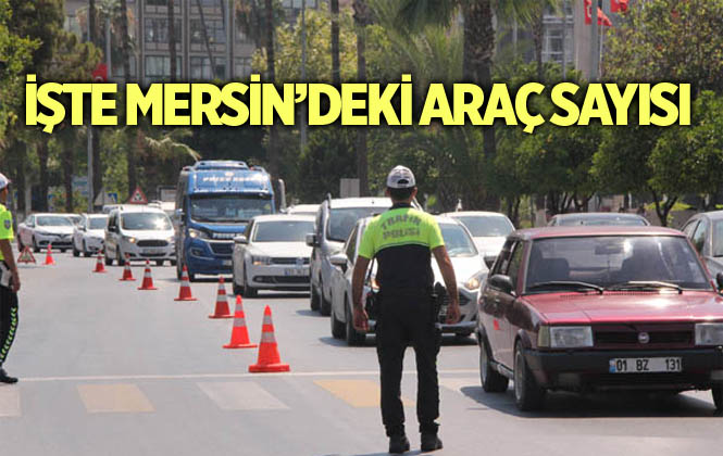 Mersin’de Trafiğe Kayıtlı Araç Sayısı Belli Oldu