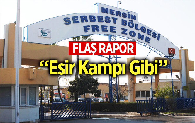 Mersin Serbest Bölge Esir Kampı Gibi