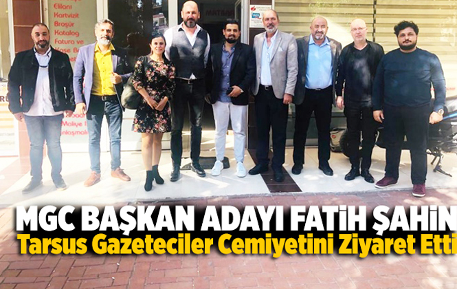 MGC Başkan Adayı Fatih Şahin Tarsus Gazeteciler Cemiyeti'ni Ziyaret Etti