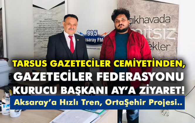 Tarsus Gazeteciler Cemiyeti Üyesinden Aksaray’da, Türkiye Gazeteciler Federasyonu Kurucu Başkanına Ziyaret
