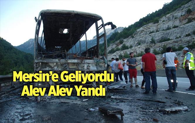 Antalya'dan Mersin'e Gelen Yolcu Otobüsü Yanarak Küle Dönüştü