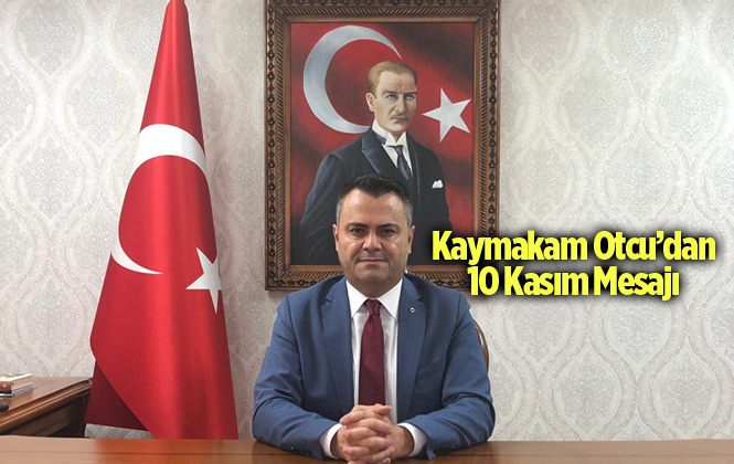 Tarsus Kaymakamı Kadir Sertel Otcu’nun 10 Kasım Atatürk’ü Anma Günü Mesajı