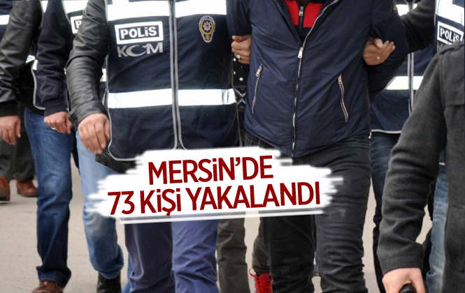 Mersin'de 73 Kişi Yakalandı