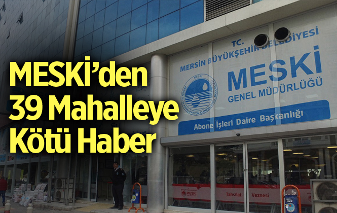 MESKİ'den 39 Mahalleye Kötü Haber