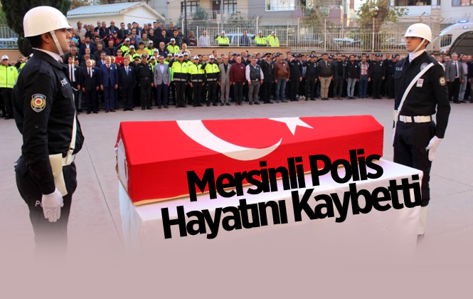 Mersinli Polis Memuru Özgür Korkmaz Hayatını Kaybetti