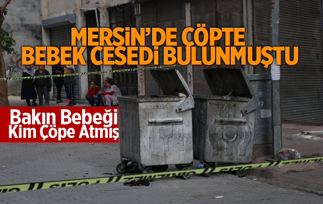 Mersin'de Çöpte Bulunan Bebeği Annesinin Attığı Ortaya Çıktı