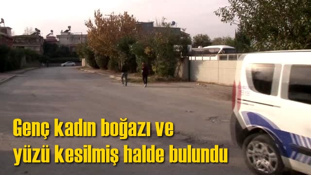 Adana'da Genç Kadın Boğazı ve Yüzü Kesilmiş Halde Bulundu