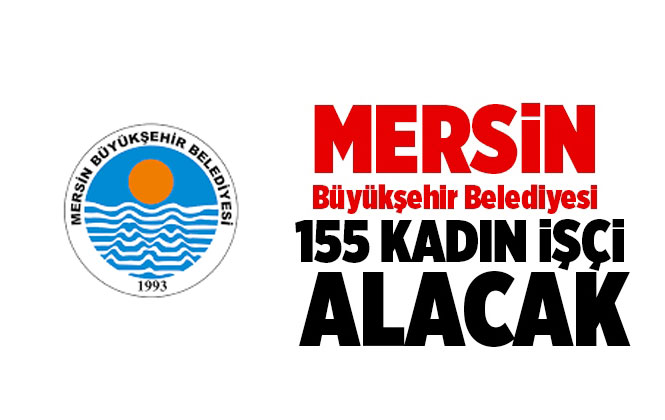 Mersin İşçi Alımı! Mersin Büyükşehir Belediyesi İşkur Üzerinden 155 Kadın İşçi Alacak