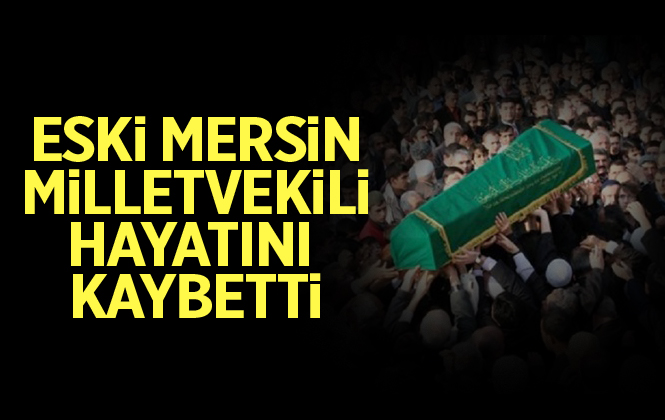 Mersin Eski Milletvekili Ali Rıza Yılmaz Hayatını Kaybetti
