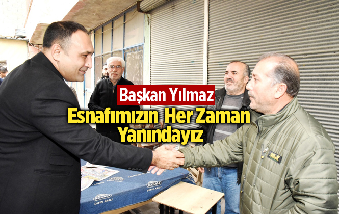 Başkan Yılmaz, "Esnafımızın Her Zaman Yanındayız"