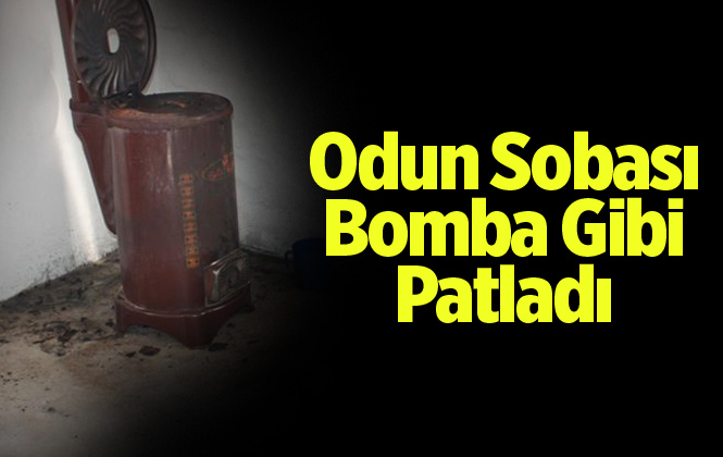 Mersin Erdemli'de Odun Sobası Bomba Gibi Patladı