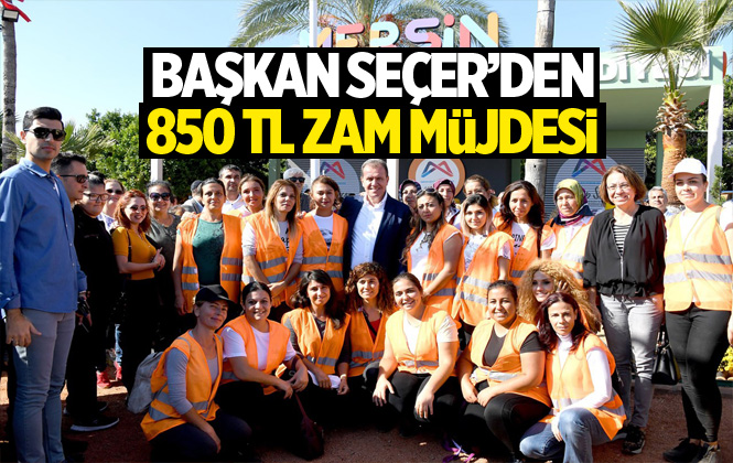 Mersin Büyükşehir Belediyesi Çalışanlarına 850 TL Zam