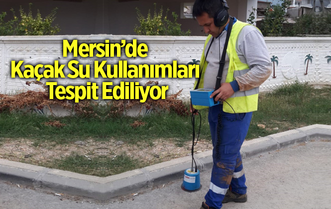 Mersin'de Kaçak Su Kullanımları Tespit Ediliyor