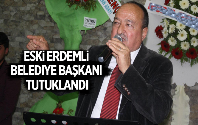 Eski Erdemli Belediye Başkanı Musa Mutlu Tutuklandı