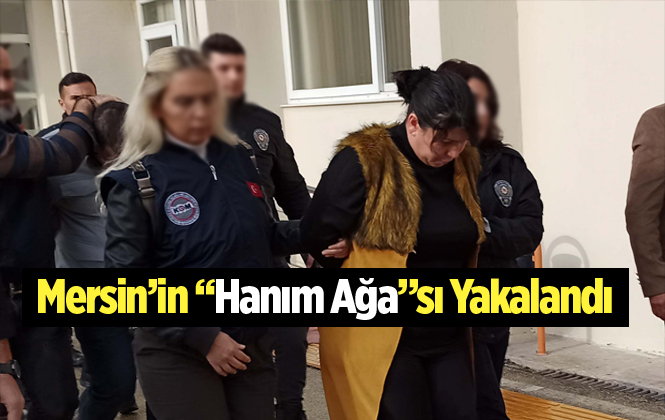 Mersin'de Tefeci Çetesi Lideri Hanım Ağa Lakaplı Kadın Yakalandı