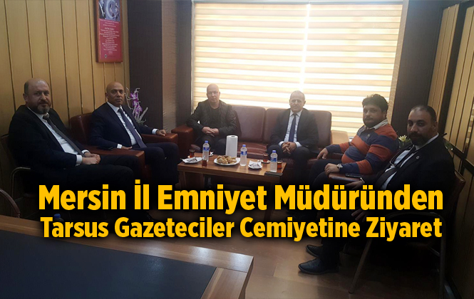 Mersin İl Emniyet Müdürü Mehmet Şahne’den Tarsus Gazeteciler Cemiyetine Ziyaret