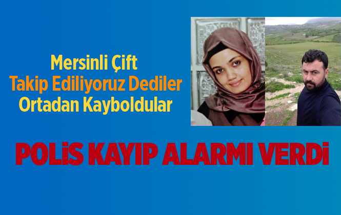 Mersin'de Veysi Akbulut ve Fatıma Akbulut Çifti Ortadan Kayboldu