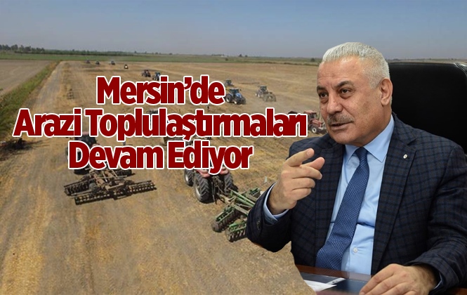 Mersin'de Arazi Toplulaştırmaları Devam Ediyor