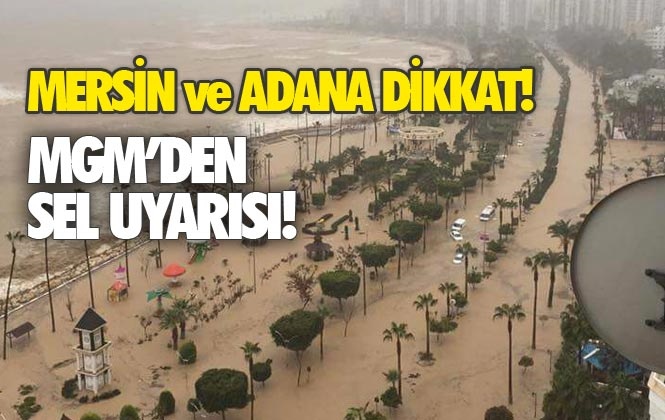 Mersin ve Adana İçin Meteorolojik uyarı Yapıldı! Mersinliler Dikkat Sel Uyarısı