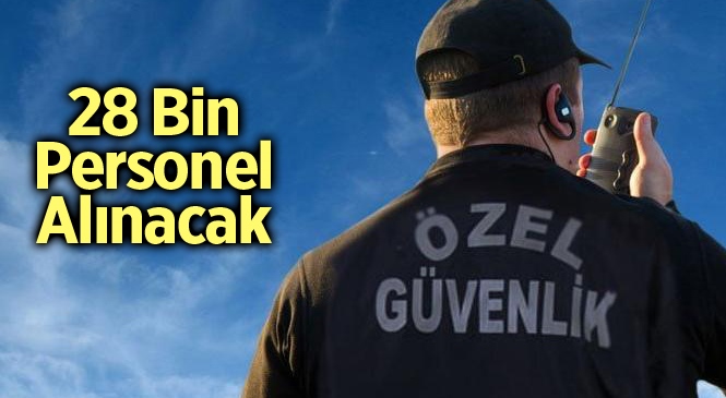 2020 Yılı İçerisinde 28 Bin Özel Güvenlik Görevlisi Alınacak