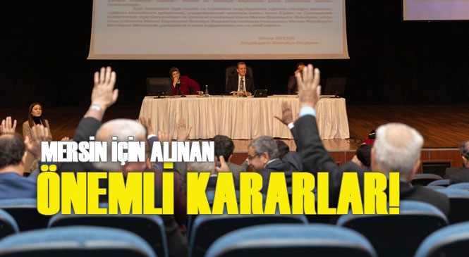 Mersin Büyükşehir Meclisi Ocak Ayı 2. Birleşimi Toplandı! İşte Bazı Öne Çıkan Kararlar!