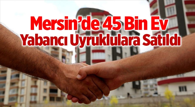 Mersin'de Yabancı Uyruklulara Konut Satışı Arttı