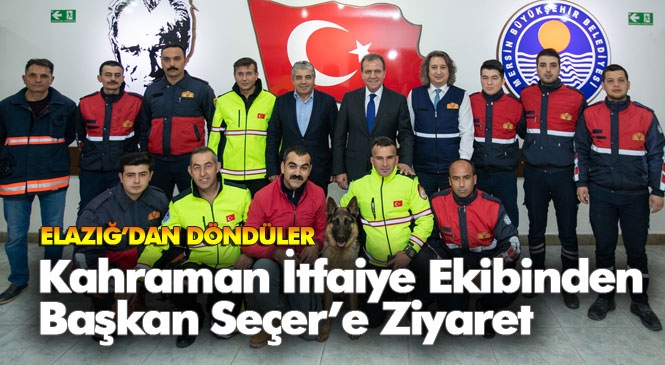 Elazığ’da Başarılı Bir Arama Kurtarma Çalışması Yürüten Mersin Büyükşehir İtfaiyesinin Kahraman Ekibinden Başkan Seçer’e Ziyaret