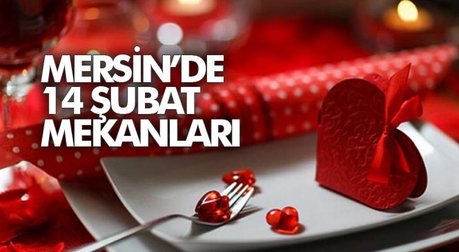 Mersin'de 14 Şubat Sevgililer Günü İçin En Çok Tercih Edilen Mekanları MersinHaber.Com Sizler İçin Sıralayacak