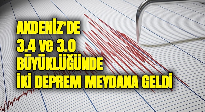 Merkez Üssü Akdeniz Olan 3.4 ve 3.0 Büyüklüğünde İki Deprem Meydana Geldi