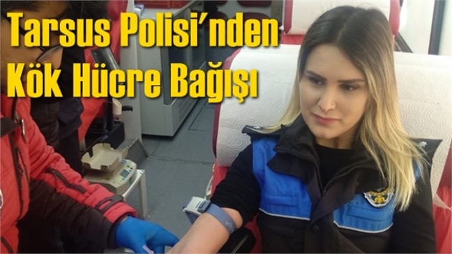 Mersin Tarsus’ta İlçe Emniyet Müdürlüğüne Bağlı Polisler Kök Hücre Bağışında Bulundu