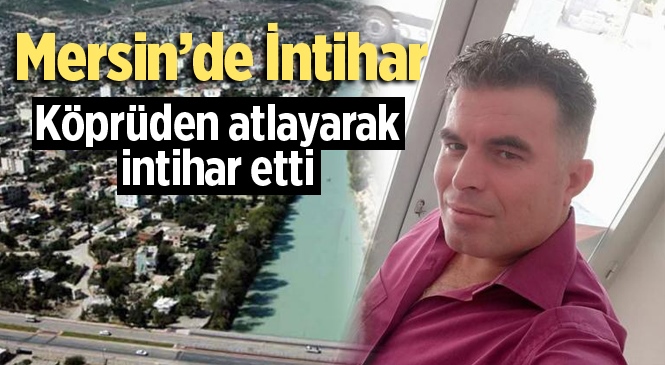 Mersin Silifke'de Haşim Yeni İsimli Şahıs Köprüden Atlayarak İntihar Etti