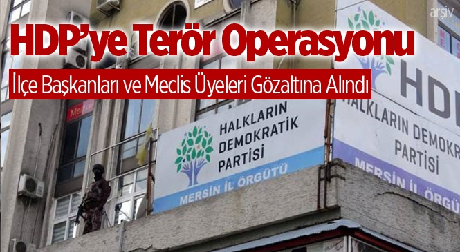 PKK Operasyonunda Mersin'de HDP İlçe Başkanıları Gözaltına Alındı