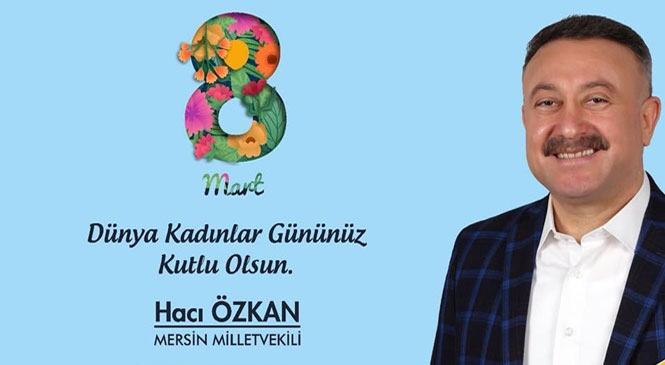 Milletvekili Özkan’dan 8 Mart Kadınlar Günü Mesajı