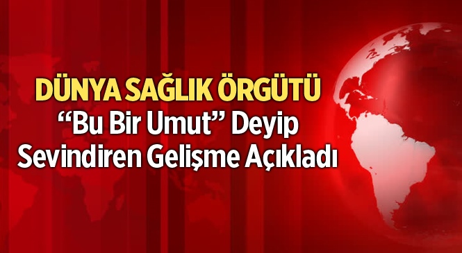 Dünya Sağlık Örgütünden Corona Açıklaması "Bu Bir Umut"