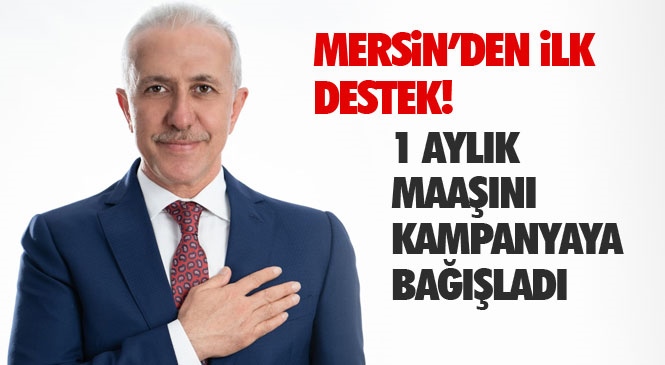 Milli Dayanışma Kampanyasına Mersin’den İlk Destek Başkan Gültak’tan Geldi! 1 Aylık Maaşını Kampanyaya Bağışladı