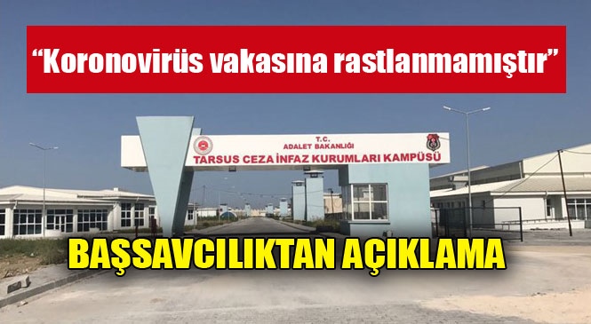 Tarsus Cumhuriyet Başsavcılığından "Koronavirüs" Açıklaması: "Hükümlü/Tutuklularda Pozitif Çıkan Bir Koronovirüs Vakasına Rastlanmamıştır"