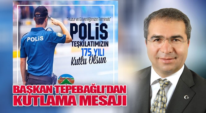 Çamlıyayla Belediye Başkanı İsmail Tepebağlı'dan Polis Teşkilatının Kuruluşunun 175. Yılı Dolayısıyla Kutlama Mesajı