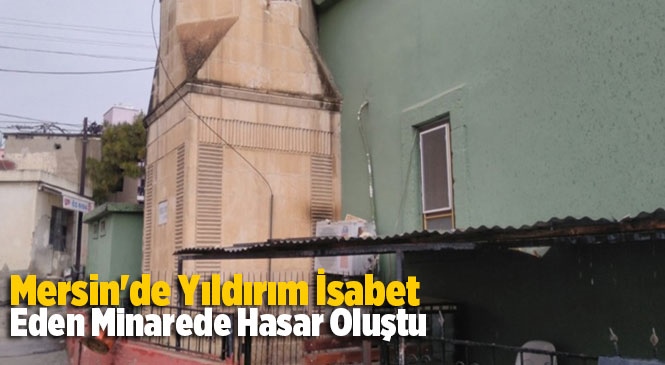 Mersin Tarsus Çakırlı Mahallesinde Yıldırım İsabet Eden Minaresi Hasar Gördü