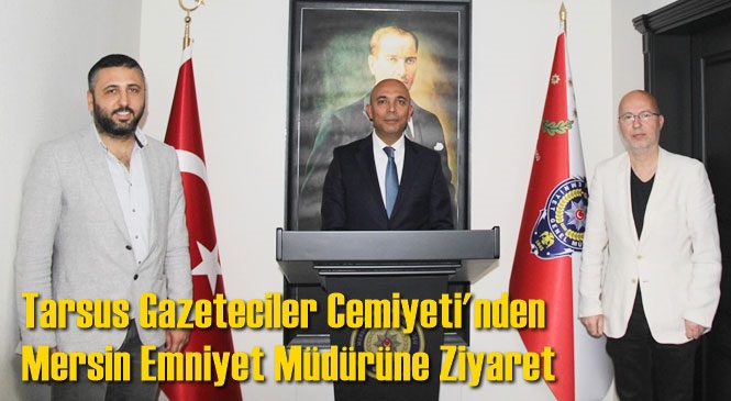 Cemiyetten Müdür Şahne'ye Ziyaret! Tarsus Gazeteciler Cemiyetinden, Mersin Emniyet Müdürü Mehmet Şahne'ye Ziyaret