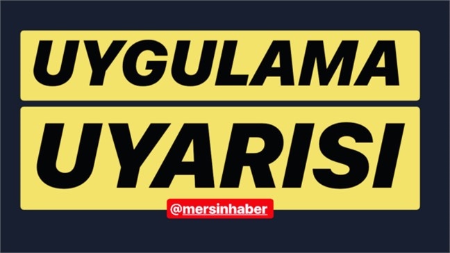 Dikkat Mersin! Uygulama Uyarısı