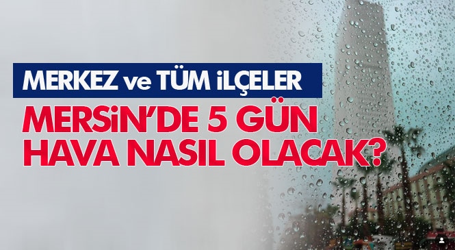 Dikkat İşte Mersin'in 5 Günlük Hava Durumu ! Mersin Silifke, Gülnar, Bozyazı, Aydıncık, Anamur, Yenişehir, Erdemli, Mut, Mezitli, Akdeniz, Çamlıyayla, Toroslar ve Tarsus Hava Durumu