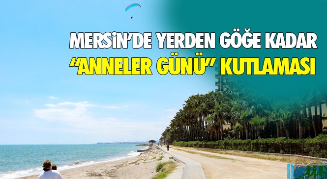 Mersin Büyükşehir’den Paramotorla "Anneler Günü" Kutlaması! Mersin Büyükşehir, Annelerin Gününü Gökyüzünden de Kutladı