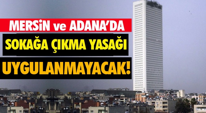 16 - 17 - 18 -19 Mayıs Tarihlerinde Mersin ve Adana'da Sokağa Çıkma Yasağı Yok! İçişleri Bakanlığı, Valiliklere Sokağa Çıkma Yasağı Genelgesi Gönderdi