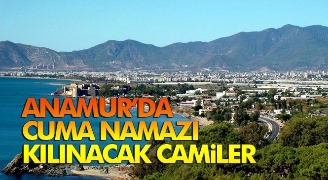 Anamur'da Cuma Namazı Kılınacak Camiler! Mersin Anamur'da Cuma Günü Açık Olacak Camiiler!