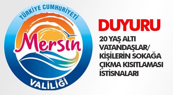 Mersin Valiliğinden 20 Yaş Altı Vatandaşlar/ Kişilerin Sokağa Çıkma Kısıtlaması İstisnası Konusunda Duyuru