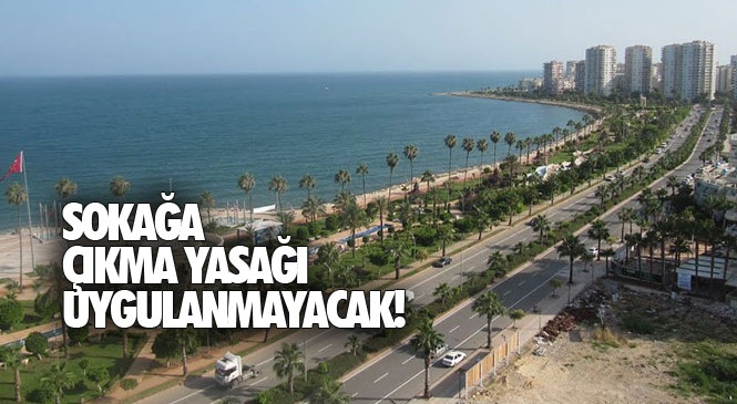 Mersin'de Sokağa Çıkma Yasağı Uygulanmayacak! Hafta Sonu 30 - 31 Mayıs Sokağa Çıkma Kısıtlaması Mersin'de Uygulanmıyor!