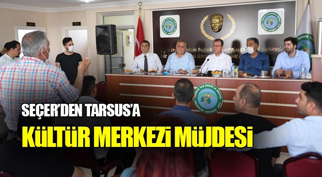 Mersin Büyükşehir Belediye Başkanı Vahap Seçer "Tarsus’un İsmine Yaraşır Bir Kültür Merkezi İnşa Edeceğiz" Diyerek Tarsus'a Kültür Merkezi Müjdesi Verdi