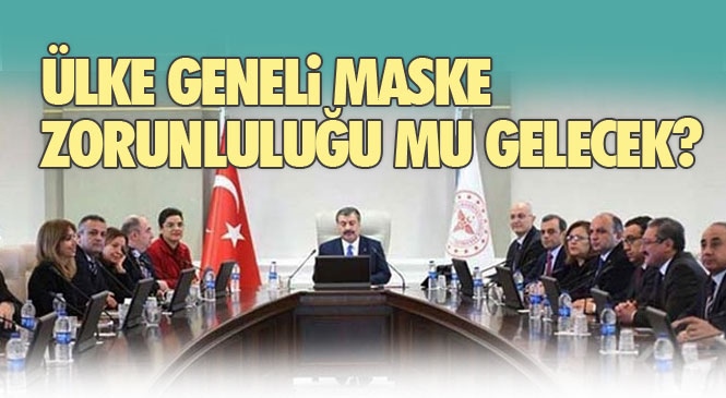 Mersin ve Tüm Şehirlere Maske Takma Zorunluğu Mu Gelecek? Bilim Kurulu Bugün Saat 17.00'de Toplanıyor!