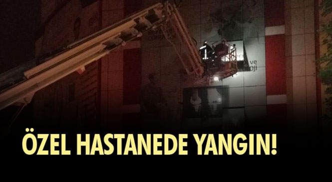 Mersin'in Tarsus İlçesinde Akşam Saatlerinde Özel Bir Hastanede Çıkan Yangın Maddi Hasara Yol Açtı