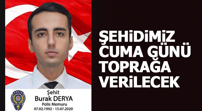 Şehidimiz Burak Derya'nın Cenaze Programı Belli Oldu! Mersinli Şehit Polis Memuru Burak Derya 17 Temmuz Cuma Günü Memleketi Mersin Anamur'da Toprağa Verilecek